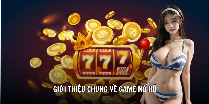 Giới thiệu chung về game nổ hũ